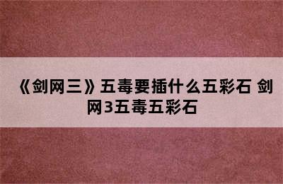 《剑网三》五毒要插什么五彩石 剑网3五毒五彩石